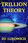 Trillion Theory by Ed Lukowich