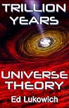 Trillion Years Universe Theory by Ed Lukowich