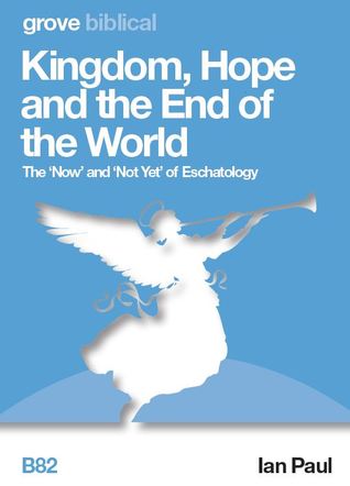 Kingdom, Hope and the End of the World: The ‘Now’ and ‘Not Yet’ of Eschatology (Grove Biblical Series B82)