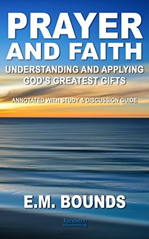Prayer and Faith: Understanding and Applying God's Greatest Gifts (Necessities of Prayer Book 1)