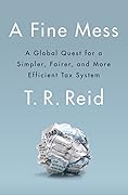 A Fine Mess: A Global Quest for a Simpler, Fairer, and More Efficient Tax System
