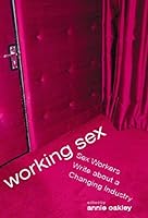 Working Sex: Sex Workers Write About a Changing Industry by Annie Oakley