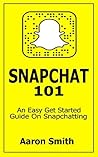 Snapchat 101: An Easy Get Started Guide On Snapchatting Snapchat 101: An Easy Get Started Guide On Snapchatting