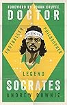 Doctor Socrates: Footballer, Philosopher, Legend