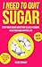 I Need to Quit Sugar: Stop Your Sugar Addiction to Live a Longer, Healthier and Happier Life