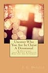 Uncover Who You Are In Christ A Devotional by J.C. Daniels Uncover Who You Are In Christ A Devotional by J.C. Daniels