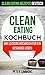 Clean Eating Kochbuch: Das leckere Kochbuch für ein gesundes Leben (Clean Eating Rezepte Deutsch) (German Edition)