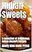 Indian Sweets : A collection of 15delicious Indian dessert recipes