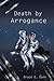 Death by Arrogance (Book 3 ...