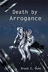 Death by Arrogance by Bruce E. Dunn