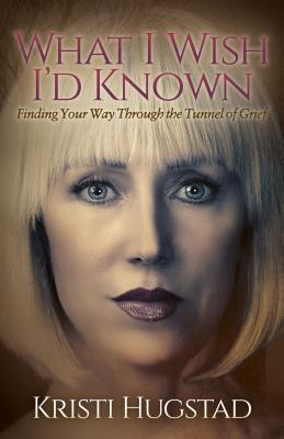 What I Wish I’d Known: Finding Your Way Through the Tunnel of Grief