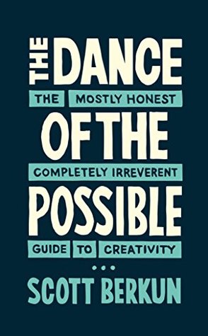 The Dance of the Possible: the mostly honest completely irreverent guide to creativity (Kindle Edition)