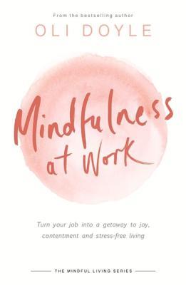 Mindfulness at Work: Turn your job into a gateway to joy, contentment and stress-free living (Mindful Living Series)
