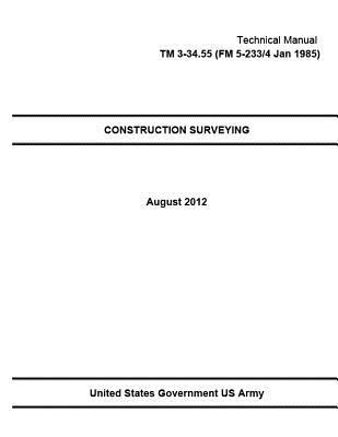 Technical Manual TM 3-34.55 (FM 5-233/4 Jan 1985) Construction Surveying August 2012