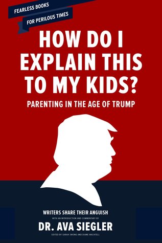 How Do I Explain This to My Kids?: Parenting in the Age of Trump