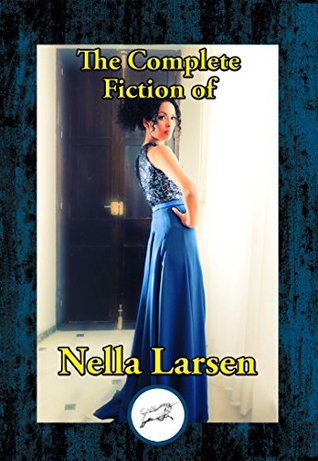 The Complete Fiction Of Nella Larsen Passing Quicksand And The Stories By Nella Larsen