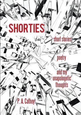 Shorties: Poetry, Short Stories, and My Unapologetic Thoughts