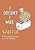I Dreamt I Was a Waffle