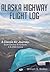 Alaska Highway Flight Log: A Classic Air Journey: South Carolina to Fairbanks in a 1956 Cessna