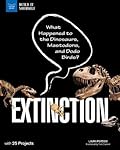 Extinction: What Happened to the Dinosaurs, Mastodons, and Dodo Birds? With 25 Projects