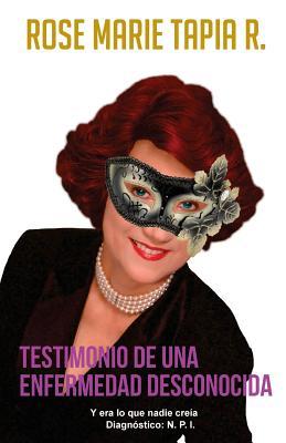 Testimonio de una enfermedad desconocida: Y era lo que nadie creía/ Diagnóstico: N. P. I. (Spanish Edition)