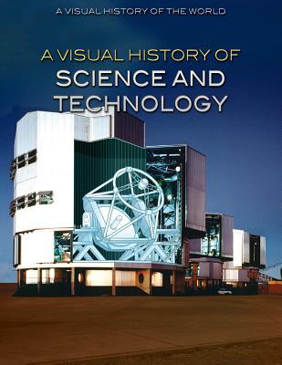 A Visual History of Science and Technology (A Visual History of the World)