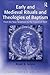 Early and Medieval Rituals and Theologies of Baptism: From the New Testament to the Council of Trent