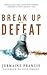 Break Up with Defeat: Recognize and Shatter Hidden Mindsets That Defeat You