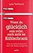 Wenn du glücklich sein willst, such nicht im Kühlschrank: Was du wirklich brauchst, wenn die Seele Hunger hat. (German Edition)