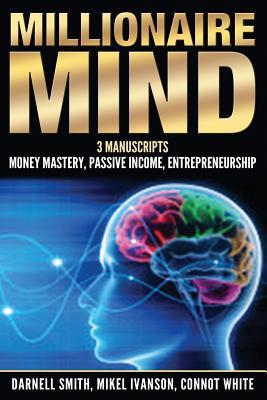 millionaire mind: 3 manuscripts - money mastery, passive income, entrepreneurship