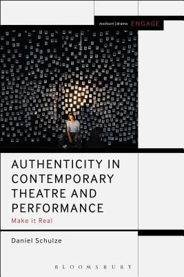 Authenticity in Contemporary Theatre and Performance: Make it Real (Methuen Drama Engage)