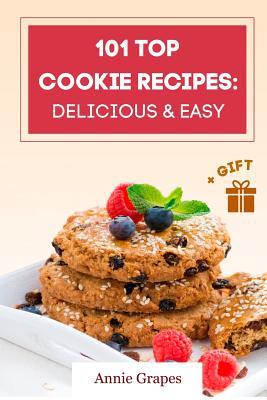 101 Top Cookie Recipes: Delicious & Easy + FREE GIFT (Cookie Cookbook, Best Cookie Recipes, Sugar Cookie Recipe, Chocolate Cookie Recipe, Holiday Cookies, Cookie Recipe Book, Baking Tips)