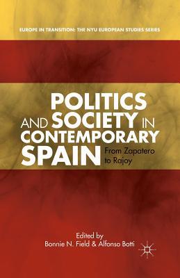 Politics and Society in Contemporary Spain: From Zapatero to Rajoy (Europe in Transition: The NYU European Studies Series)