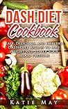 DASH Diet Cookbook: Easy, Delicious, and Healthy DASH Diet Recipes to Lose Weight and Lower Your Blood Pressure DASH Diet Cookbook: Easy, Delicious, and Healthy DASH Diet Recipes to Lose Weight and Lower Your Blood Pressure