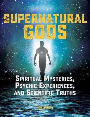 Supernatural Gods: Spiritual Mysteries, Psychic Experiences, and Scientific Truths (The Real Unexplained! Collection)