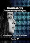 Neural Network Programming with Java: Simple Guide on Neural Networks