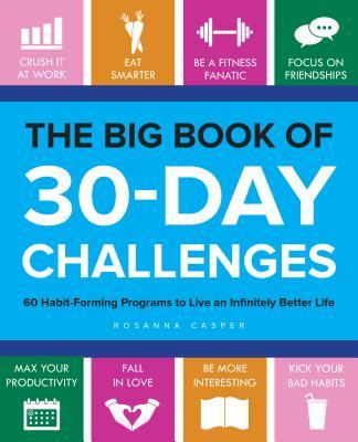The Big Book of 30-Day Challenges: 60 Habit-Forming Programs to Live an Infinitely Better Life