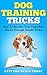 Dog Training Tricks: How to Become Your Dog’s Best Friend through Simple Tricks