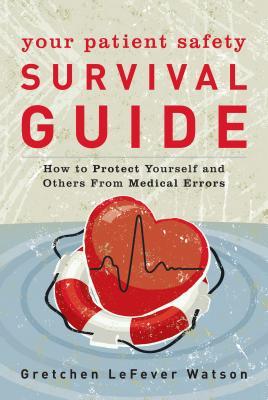 Your Patient Safety Survival Guide: How to Protect Yourself and Others from Medical Errors (Hardcover)