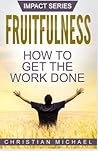 Fruitfulness: How to Get the Work Done (1) Fruitfulness: How to Get the Work Done (1)