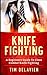 Knife Fighting: A Beginners Guide to Close Combat Knife Fighting
