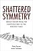 Shattered Symmetry: Group Theory From the Eightfold Way to the Periodic Table