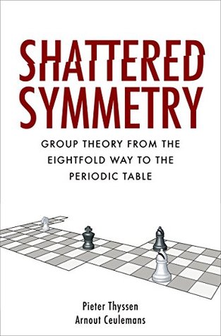 Shattered Symmetry: Group Theory From the Eightfold Way to the Periodic Table (Kindle Edition)