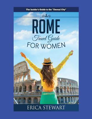 Rome: The Complete Insider´s Guide for Women Traveling to Rome: Travel Italy Europe Guidebook. Europe Italy General Short ReadsTravel (TRAVEL GUIDE FOR WOMEN)