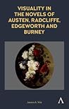 Visuality in the Novels of Austen, Radcliffe, Edgeworth and Burney Visuality in the Novels of Austen, Radcliffe, Edgeworth and Burney