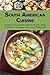 South American Cuisine: Recipes of Argentina, Bolivia, Brazil, Chile, Columbia, Paraguay, Peru, and Venezuela