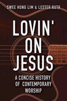 Lovin' on Jesus: A Concise History of Contemporary Worship (Paperback)