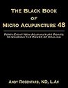 The Black Book of Micro Acupuncture 48: Forty-Eight New Acupuncture Points to Unleash the Power of Healing