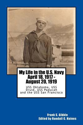 My Life in the U.S. Navy April 18, 1917 - August 20, 1919: USS Oklahoma, USS Druid, USS Paducah and the USS San Francisco