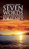 Seven Words for the End of Your Journey: A Guide for Dying Well Based on Jesus's Seven Words of the Cross